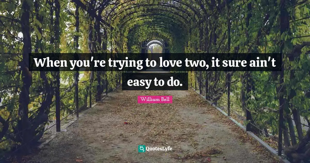 When you're trying to love two, it sure ain't easy to do.