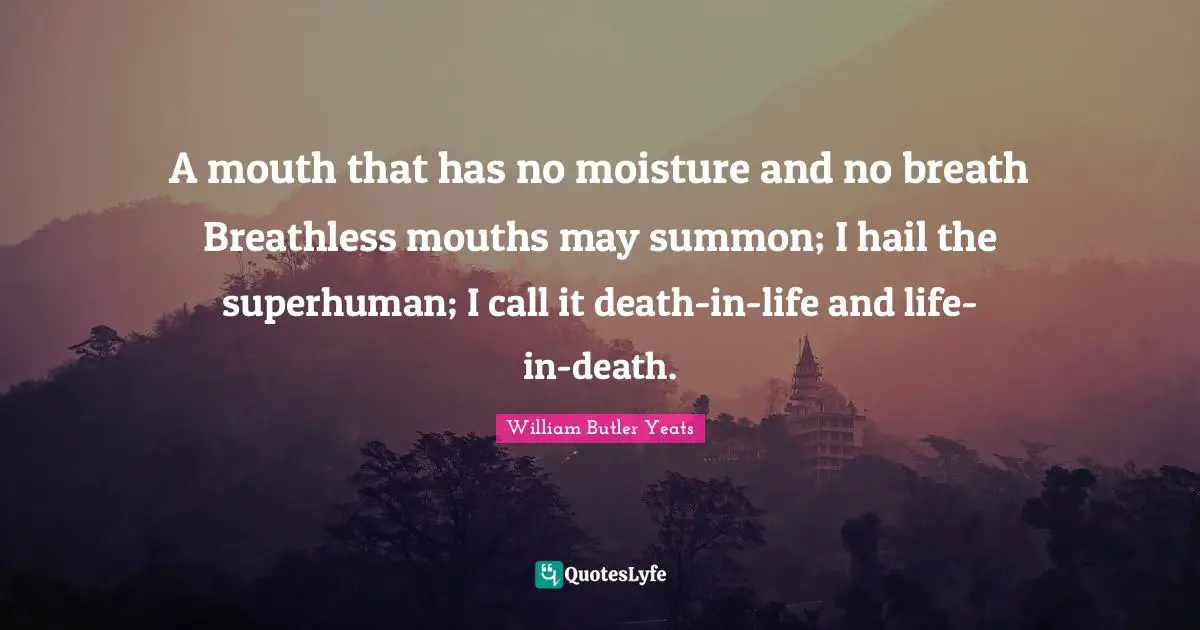 Moisture Quotes: "A mouth that has no moisture and no breath Breathless mouths may summon; I hail the superhuman; I call it death-in-life and life-in-death."