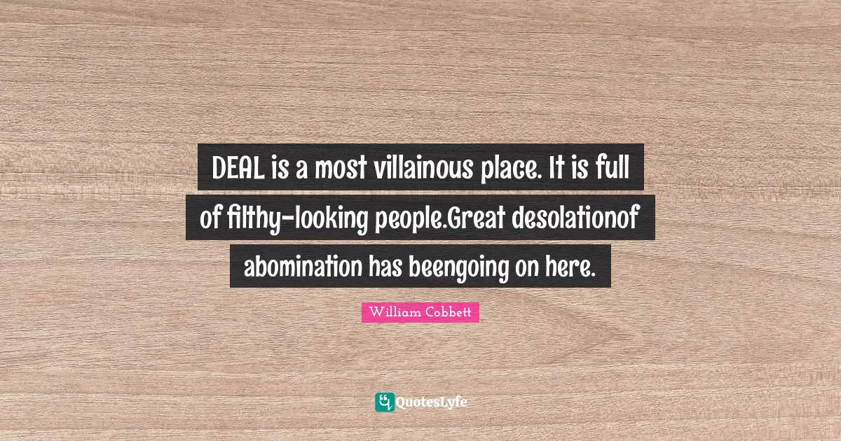 DEAL is a most villainous place. It is full of filthy-looking people.Great desolationof abomination has beengoing on here.