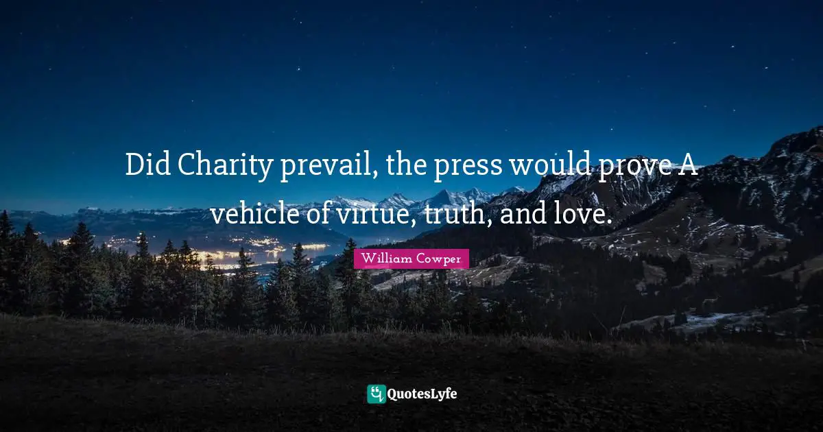 Did Charity prevail, the press would prove A vehicle of virtue, truth, and love.
