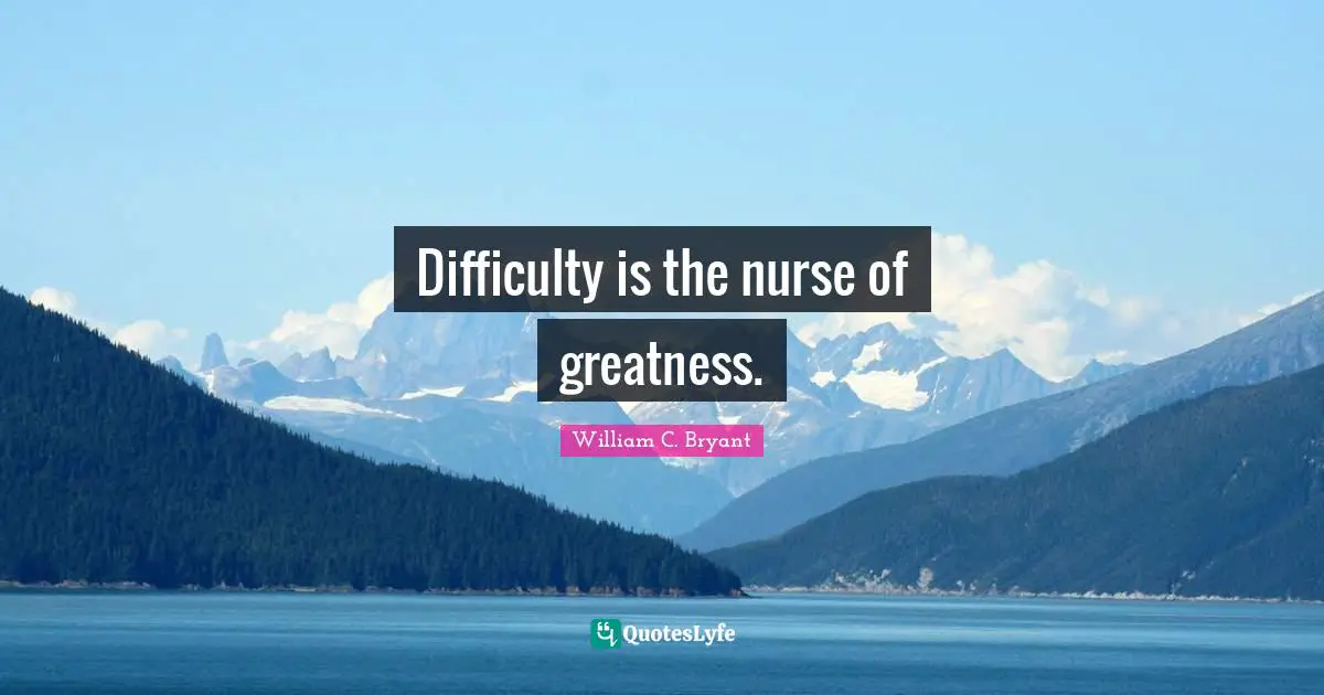 Difficulty is the nurse of greatness.