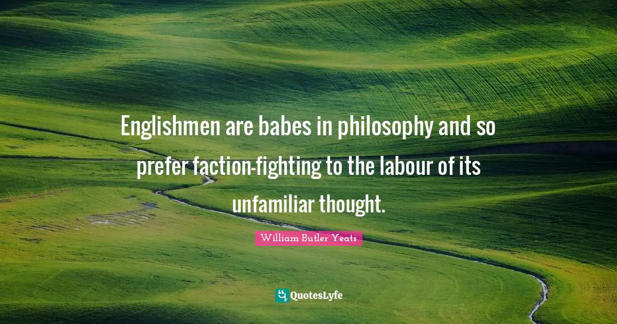 Englishmen are babes in philosophy and so prefer faction-fighting to the labour of its unfamiliar thought.
