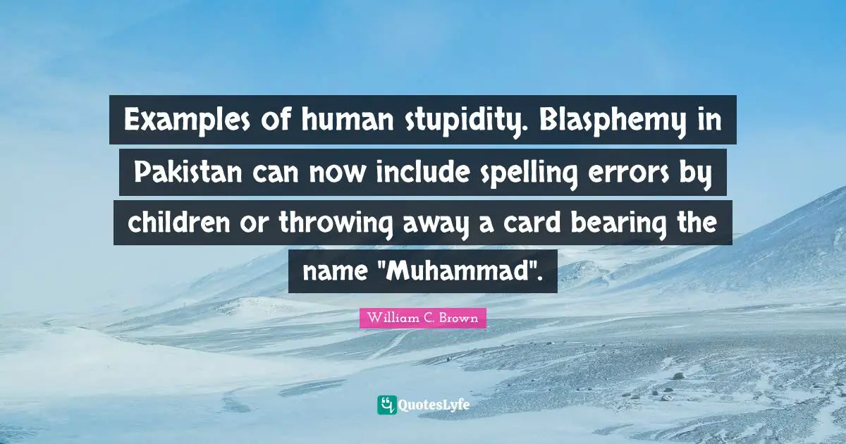 Examples of human stupidity. Blasphemy in Pakistan can now include spelling errors by children or throwing away a card bearing the name "Muhammad".