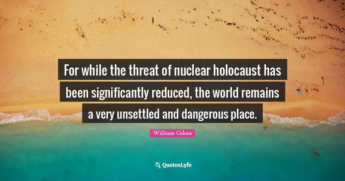 For while the threat of nuclear holocaust has been significantly reduced, the world remains a very unsettled and dangerous place.