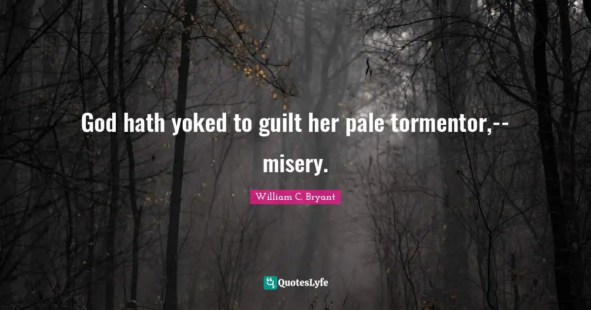 God hath yoked to guilt her pale tormentor,--misery.