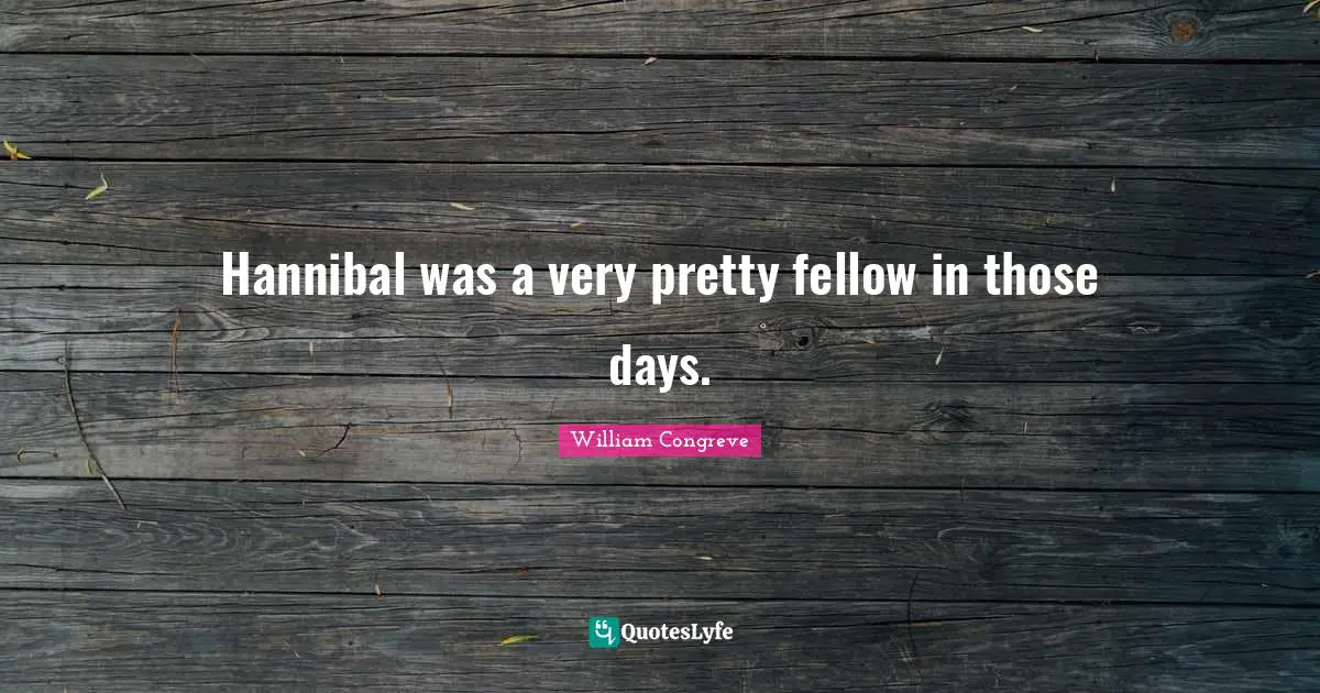 Hannibal was a very pretty fellow in those days.