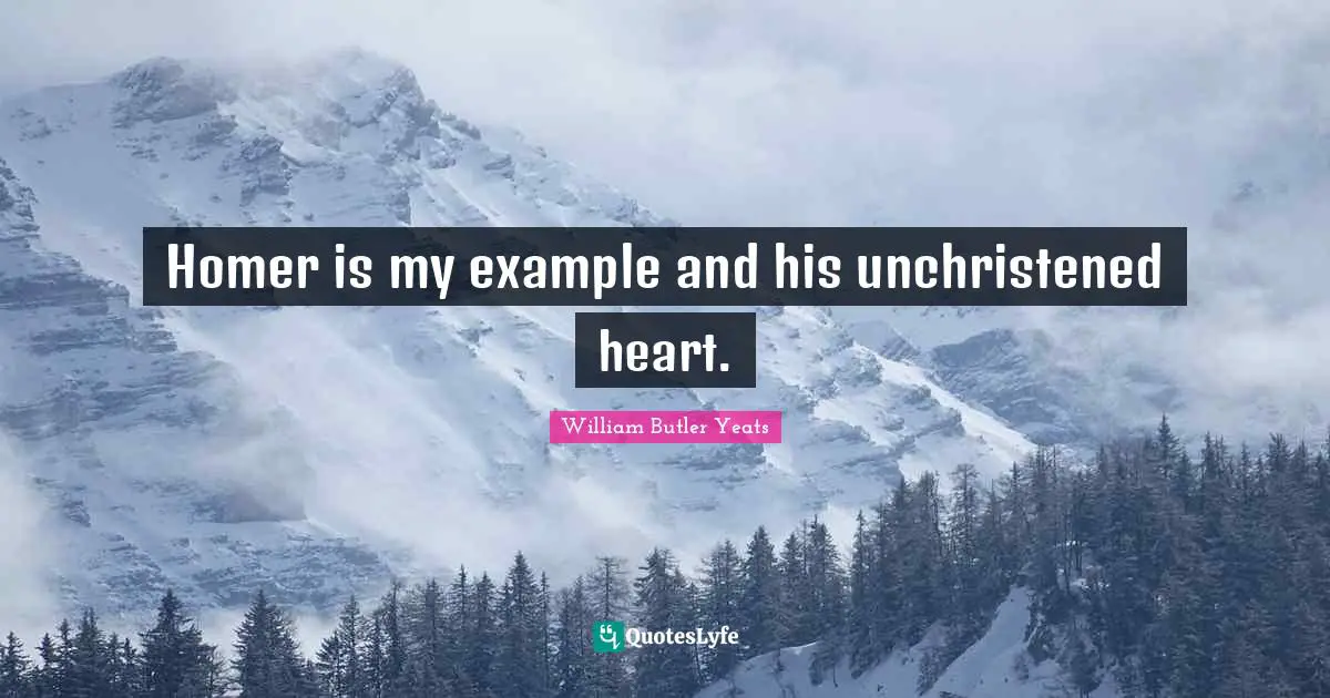 Homer is my example and his unchristened heart.