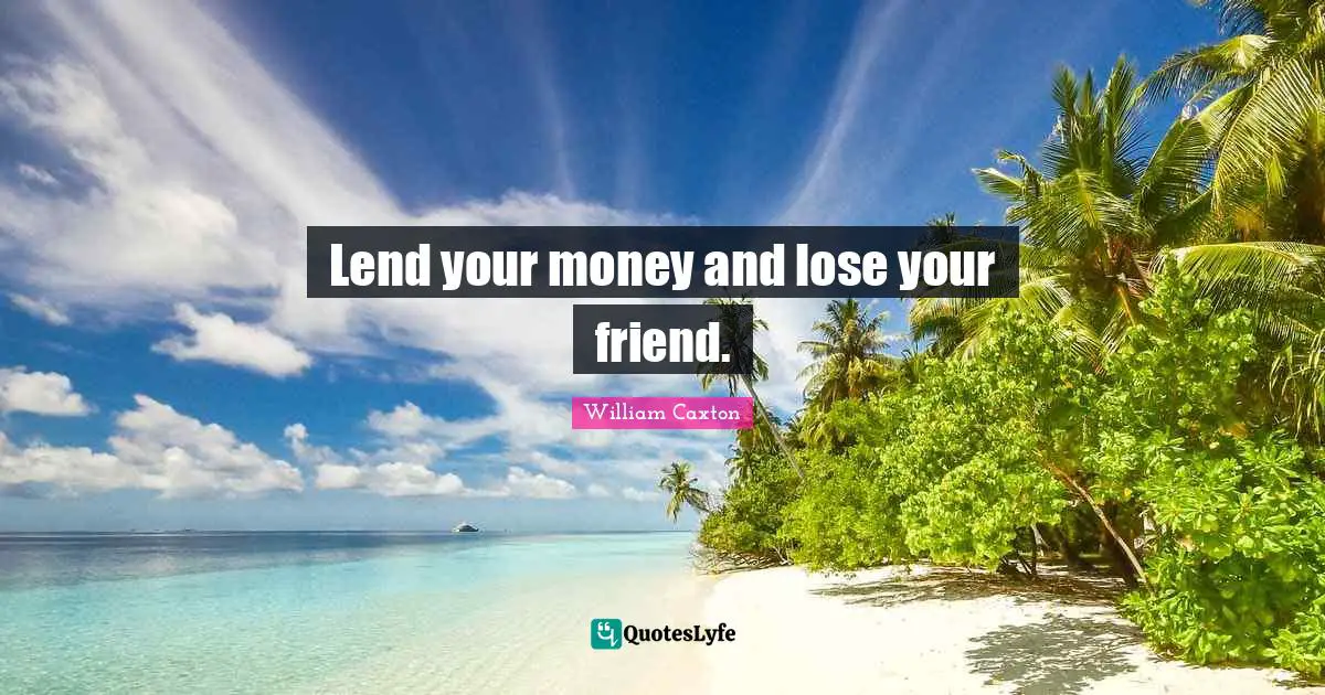 Lend your money and lose your friend.