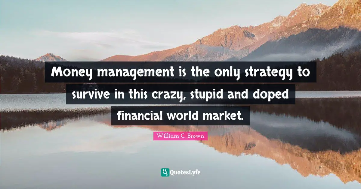 Money management is the only strategy to survive in this crazy, stupid and doped financial world market.