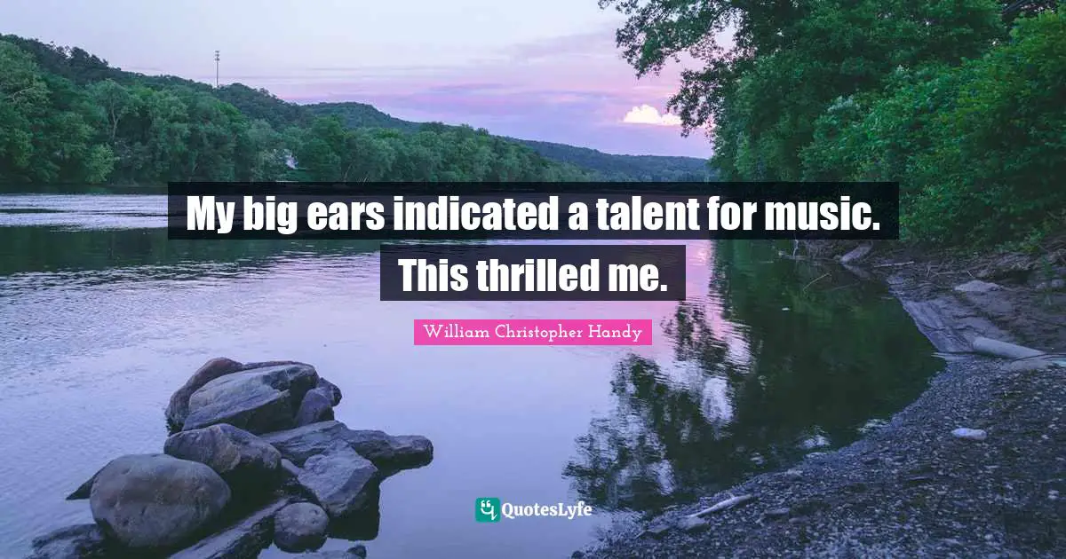 My big ears indicated a talent for music. This thrilled me.