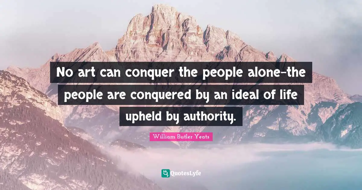 No art can conquer the people alone-the people are conquered by an ideal of life upheld by authority.