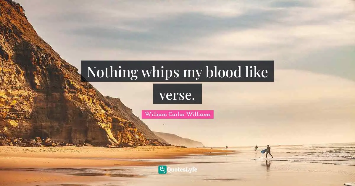 Nothing whips my blood like verse.