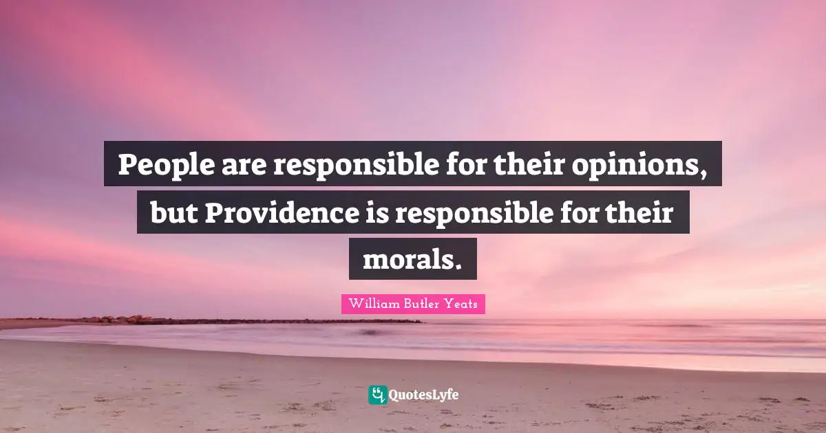 People are responsible for their opinions, but Providence is responsible for their morals.