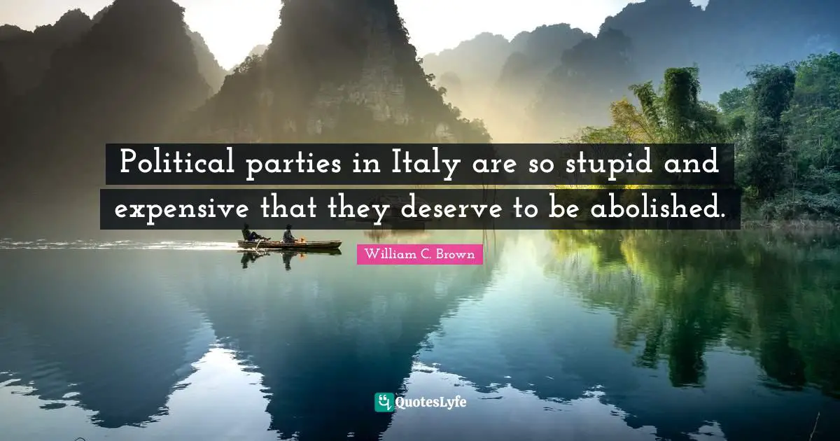 Political parties in Italy are so stupid and expensive that they deserve to be abolished.