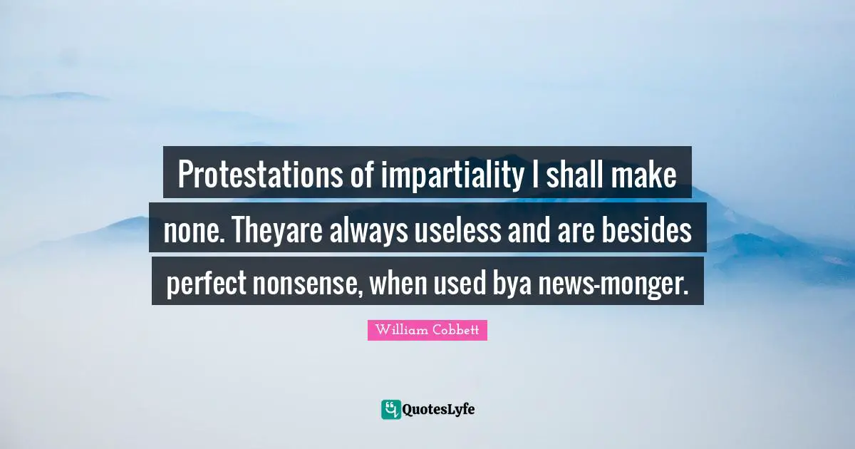 Protestations of impartiality I shall make none. Theyare always useless and are besides perfect nonsense, when used bya news-monger.