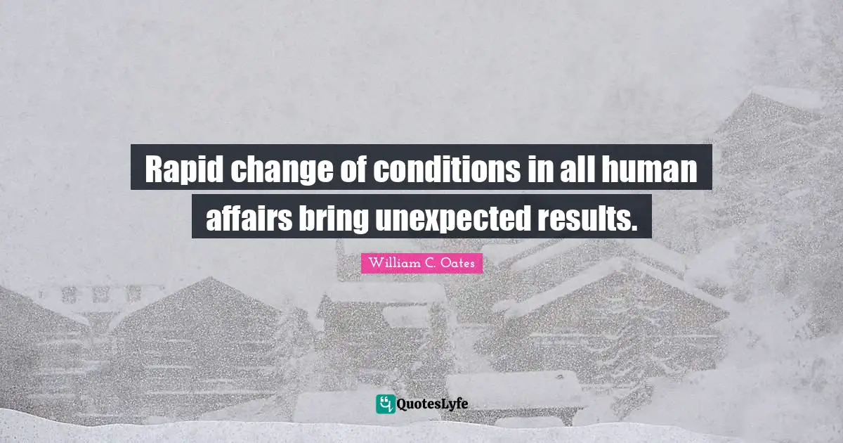 Rapid change of conditions in all human affairs bring unexpected results.