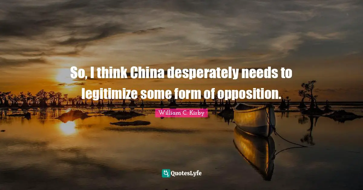 So, I think China desperately needs to legitimize some form of opposition.