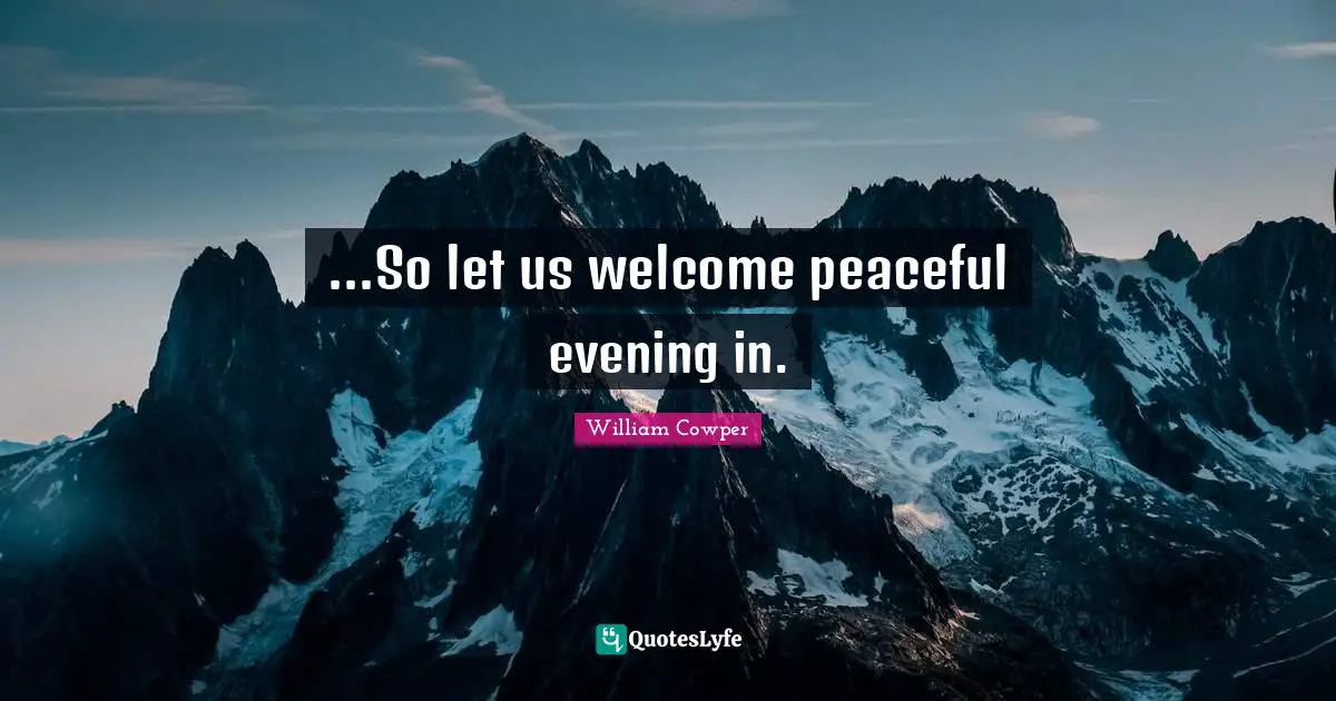 William Cowper Quotes: ...So let us welcome peaceful evening in.