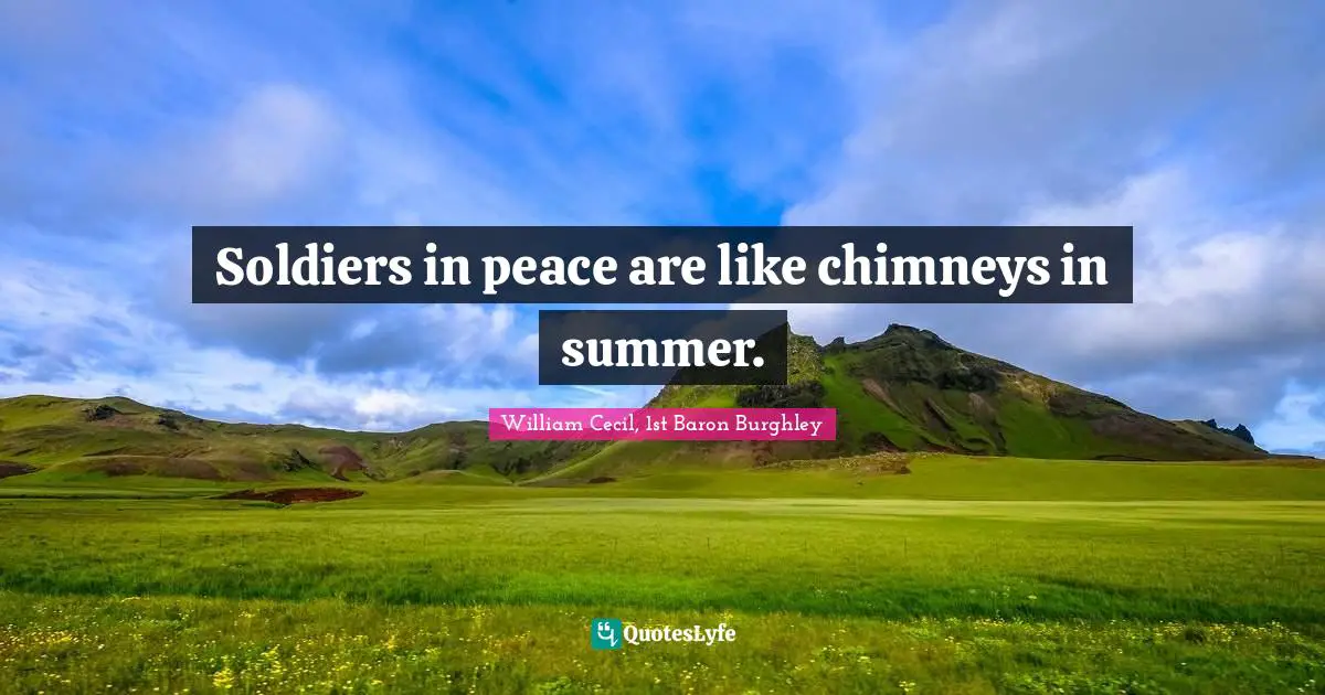 Soldiers in peace are like chimneys in summer.
