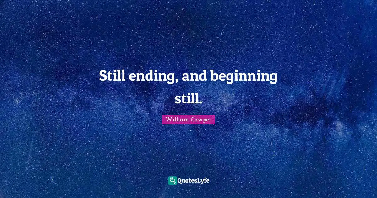 Still ending, and beginning still.