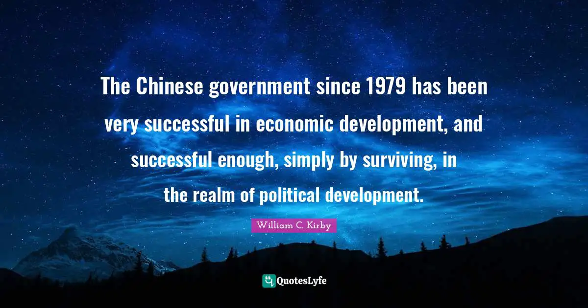Economic Development Quotes: "The Chinese government since 1979 has been very successful in economic development, and successful enough, simply by surviving, in the realm of political development."