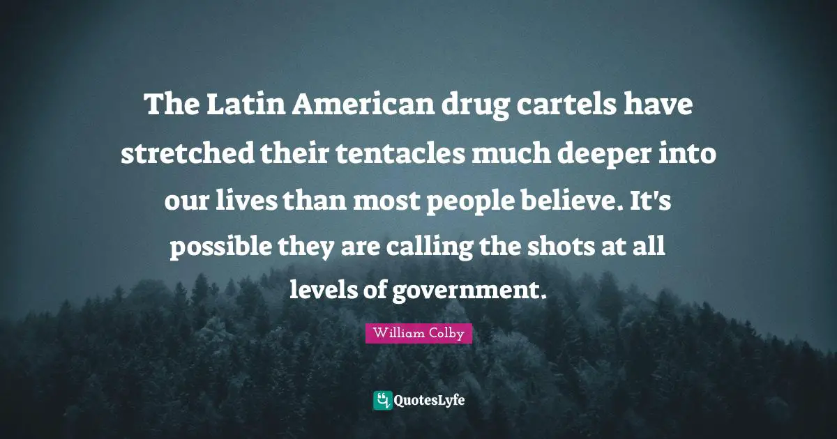 The Latin American drug cartels have stretched their tentacles much deeper into our lives than most people believe. It's possible they are calling the shots at all levels of government.