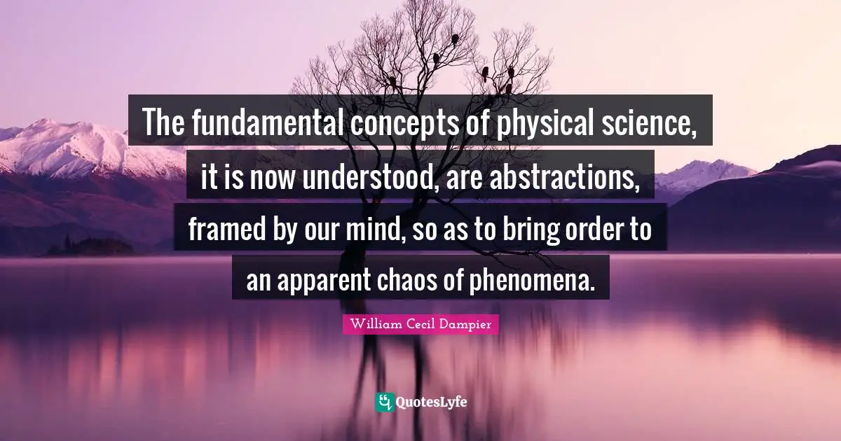 The fundamental concepts of physical science, it is now understood, are abstractions, framed by our mind, so as to bring order to an apparent chaos of phenomena.