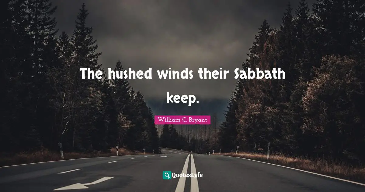 The hushed winds their Sabbath keep.