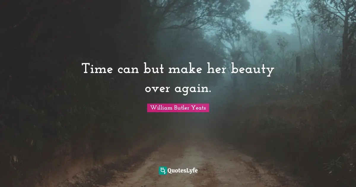 Time Appreciation Quotes: "Time can but make her beauty over again."