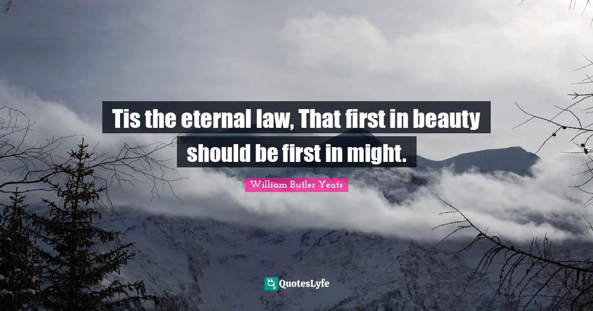 Tis the eternal law, That first in beauty should be first in might.