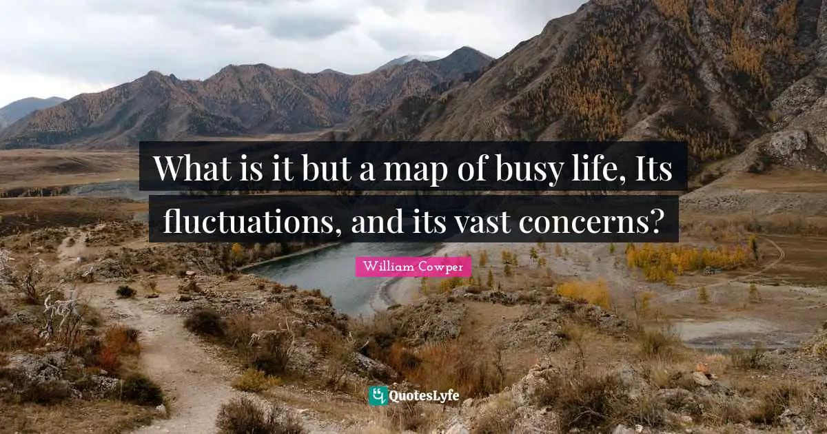 What is it but a map of busy life, Its fluctuations, and its vast concerns?