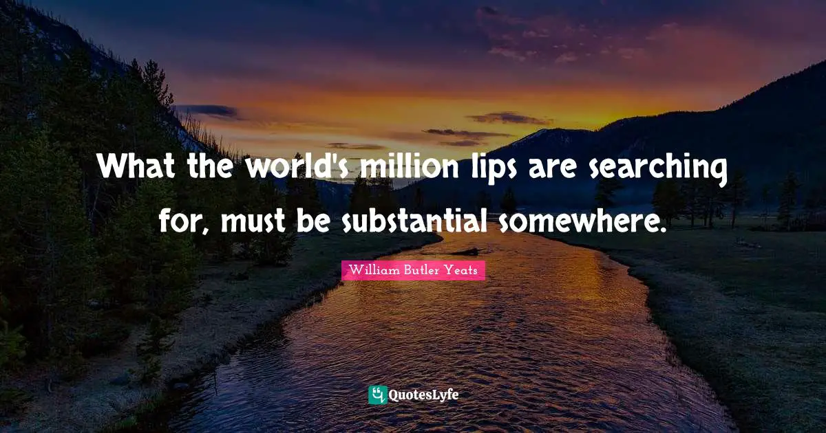 What the world's million lips are searching for, must be substantial somewhere.