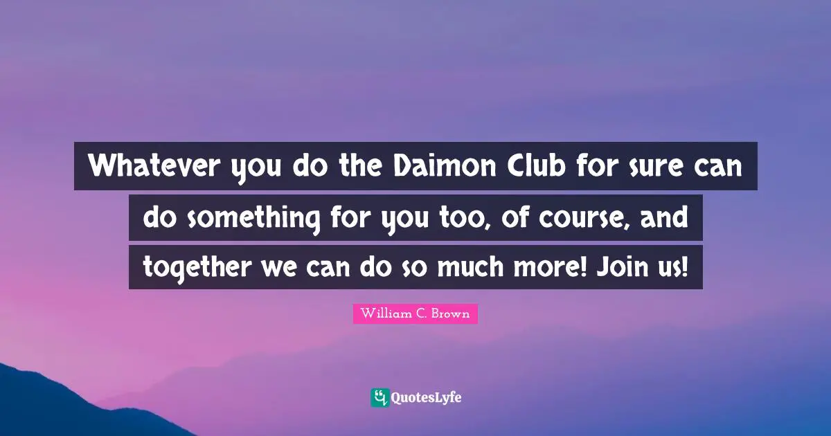 Whatever you do the Daimon Club for sure can do something for you too, of course, and together we can do so much more! Join us!