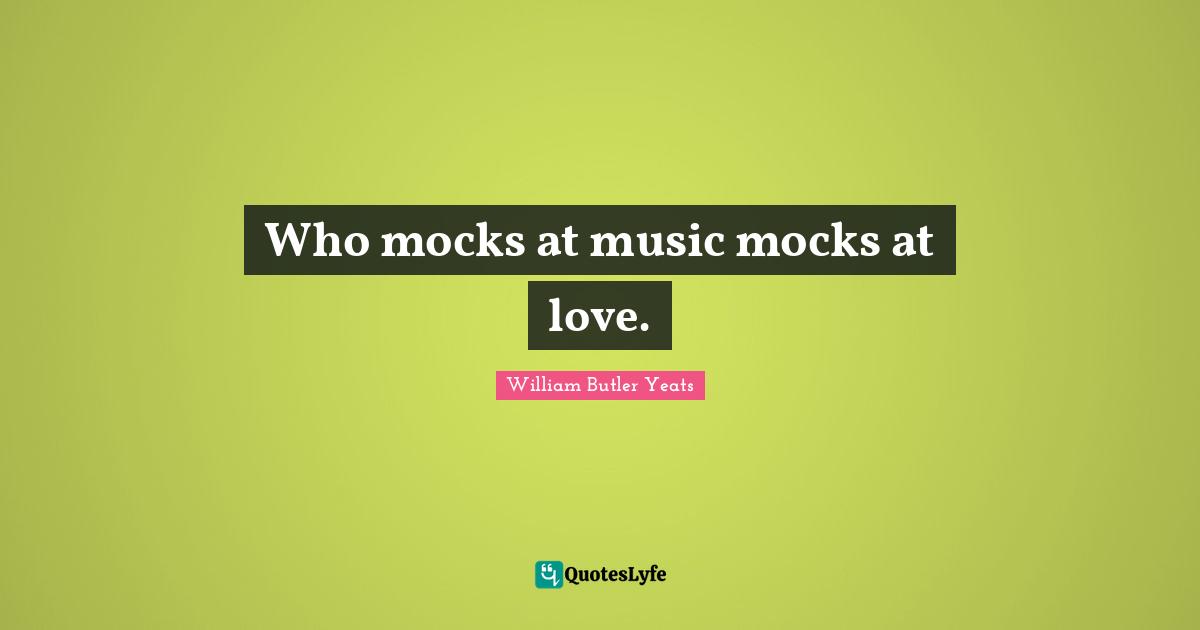 Who mocks at music mocks at love.