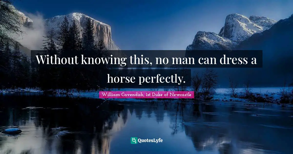 Without knowing this, no man can dress a horse perfectly.