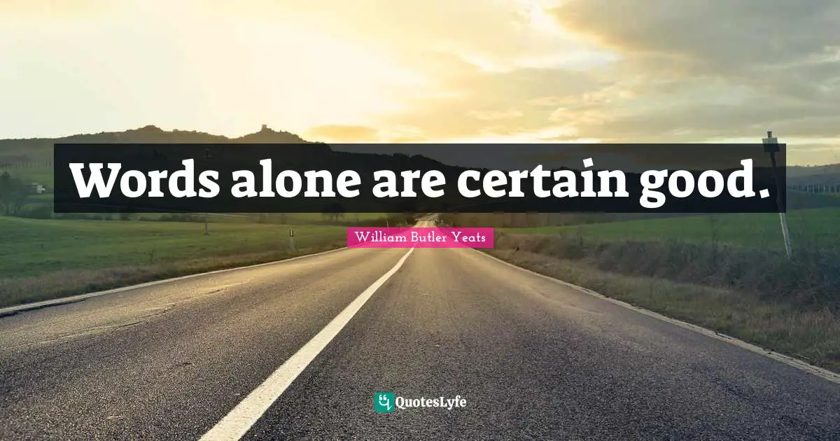Words alone are certain good.