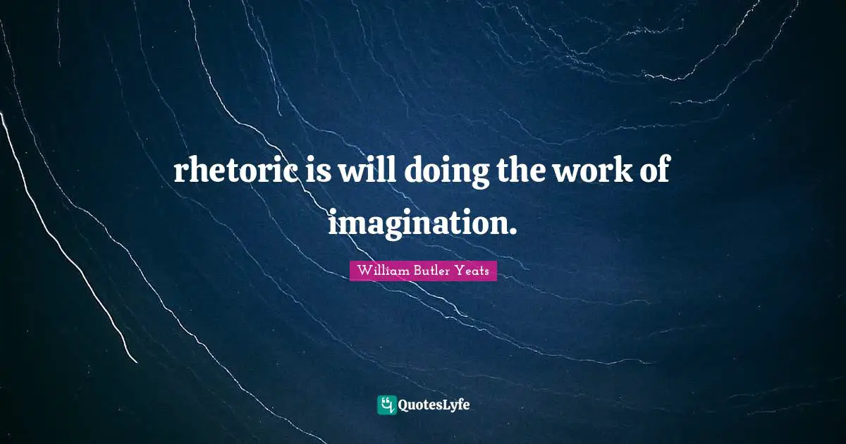 rhetoric is will doing the work of imagination.