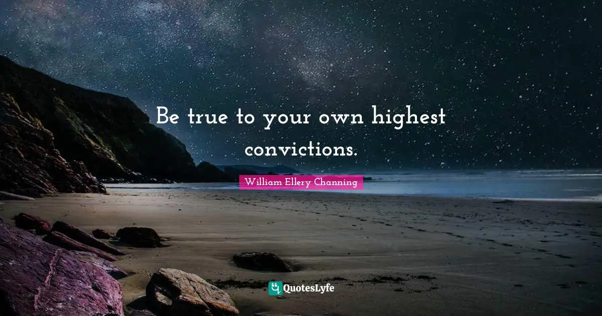 Be true to your own highest convictions.