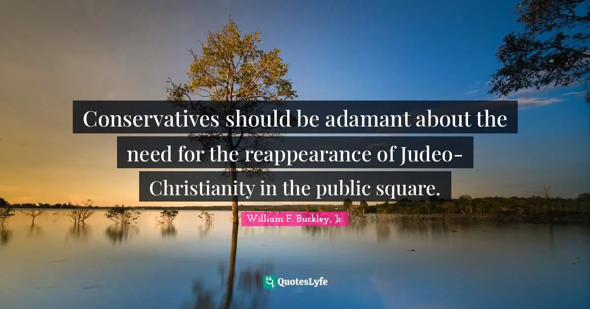 Conservatives should be adamant about the need for the reappearance of Judeo-Christianity in the public square.