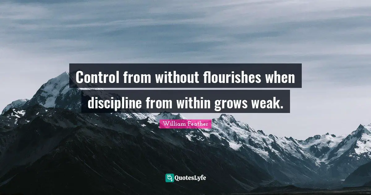 Control from without flourishes when discipline from within grows weak.