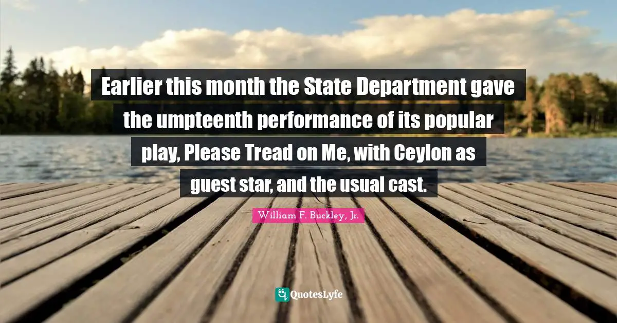Earlier this month the State Department gave the umpteenth performance of its popular play, Please Tread on Me, with Ceylon as guest star, and the usual cast.