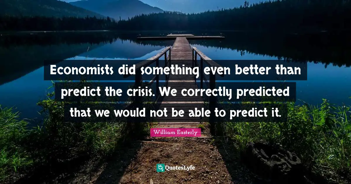 Economists did something even better than predict the crisis. We correctly predicted that we would not be able to predict it.