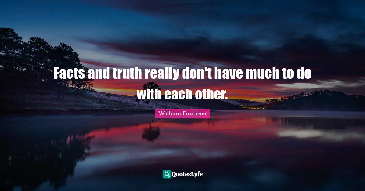 Facts Quotes: "Facts and truth really don't have much to do with each other."