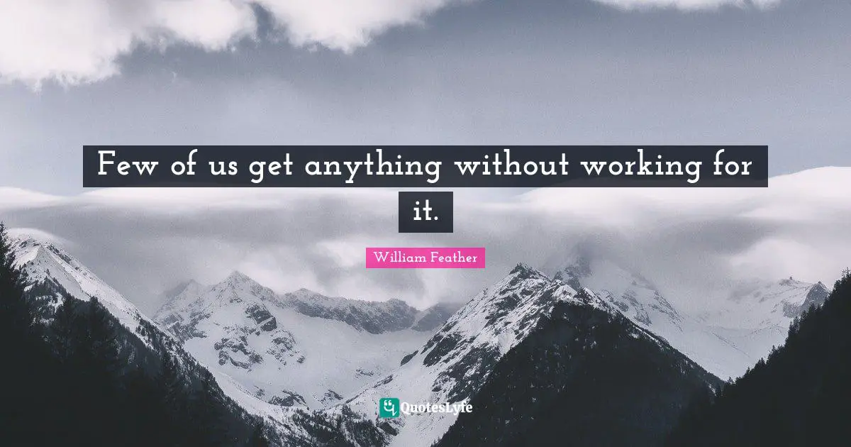 Few of us get anything without working for it.