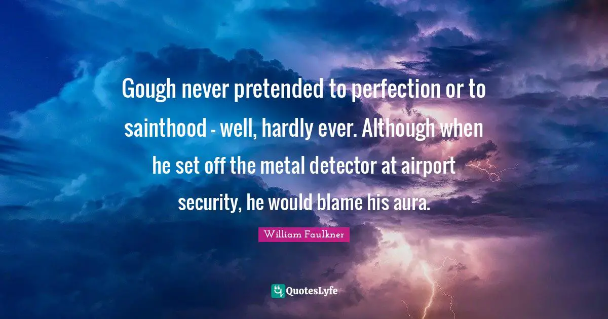 Gough never pretended to perfection or to sainthood - well, hardly ever. Although when he set off the metal detector at airport security, he would blame his aura.