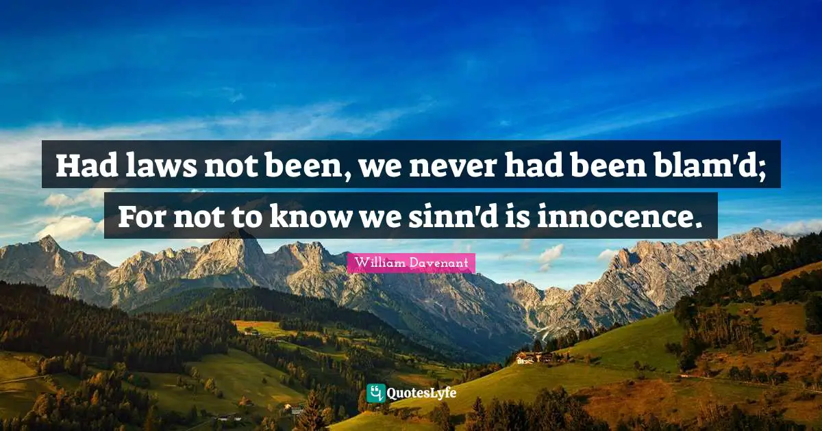 Had laws not been, we never had been blam'd; For not to know we sinn'd is innocence.