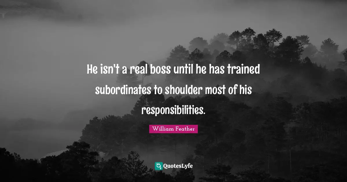 He isn't a real boss until he has trained subordinates to shoulder most of his responsibilities.