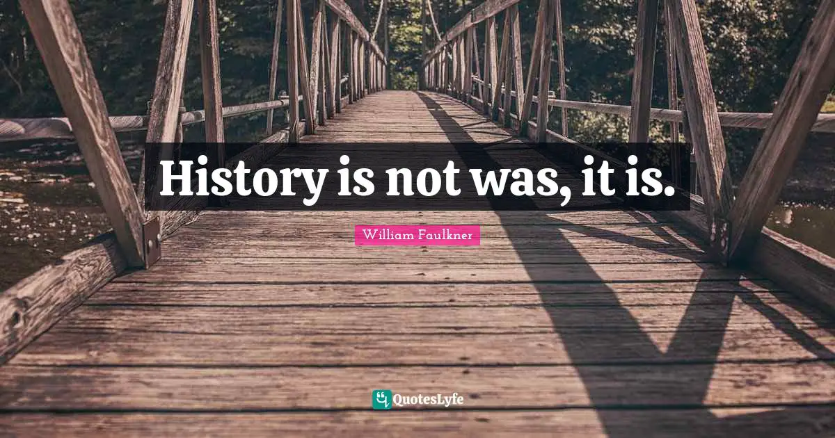 Motivational Inspirational Quotes: "History is not was, it is."