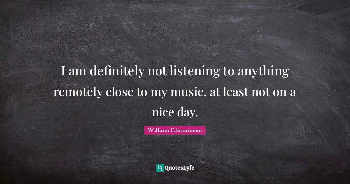 I am definitely not listening to anything remotely close to my music, at least not on a nice day.