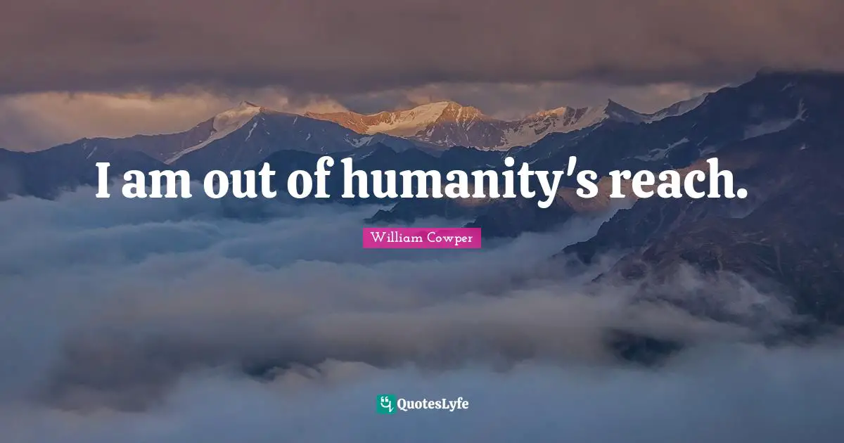 I am out of humanity's reach.